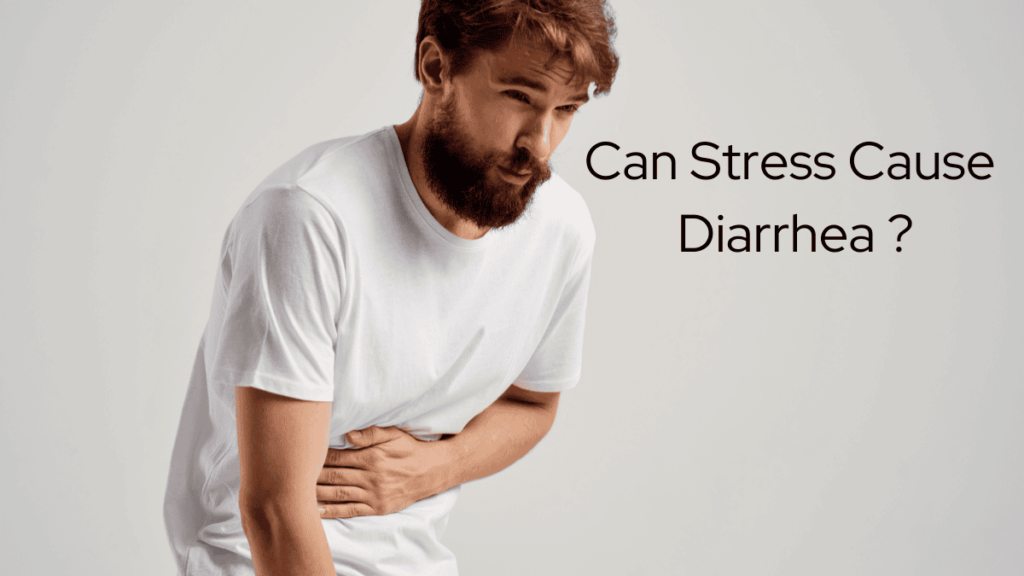 Can Stress Cause Diarrhea ?Understanding the Connection